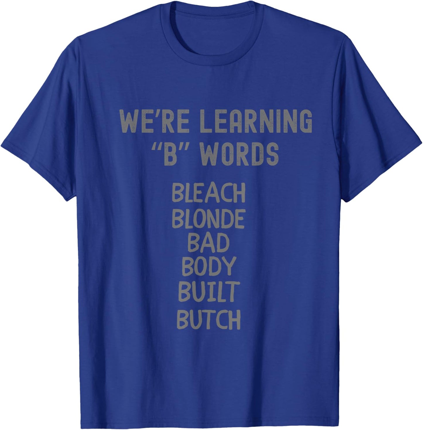 Bleach Blonde Bad Body Built Butch Funny Political B Words T-Shirt - T-Shirt | Royal
