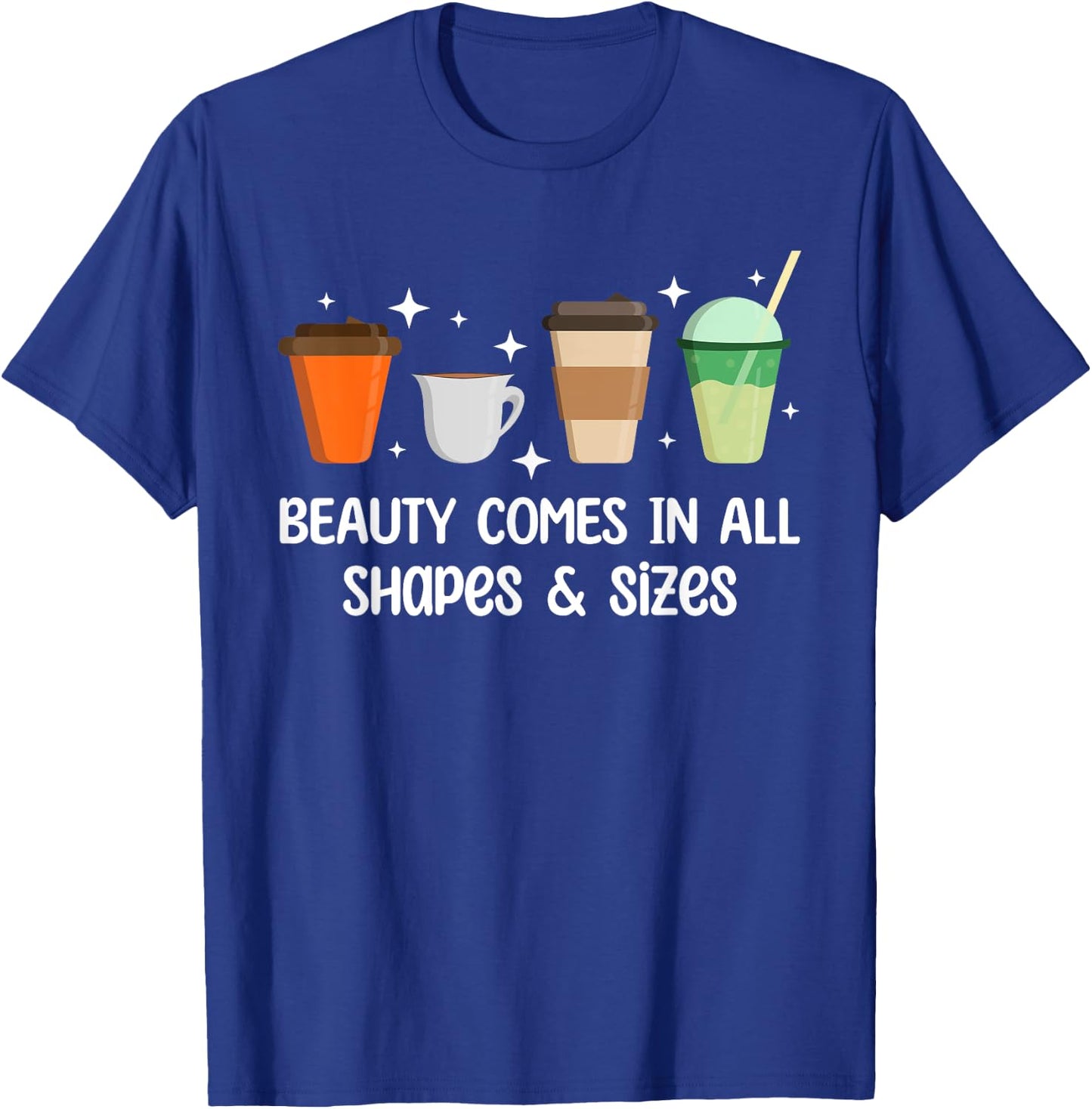 Beauty Comes in All Shapes - Funny Coffee Lover T-Shirt - T-Shirt | Royal