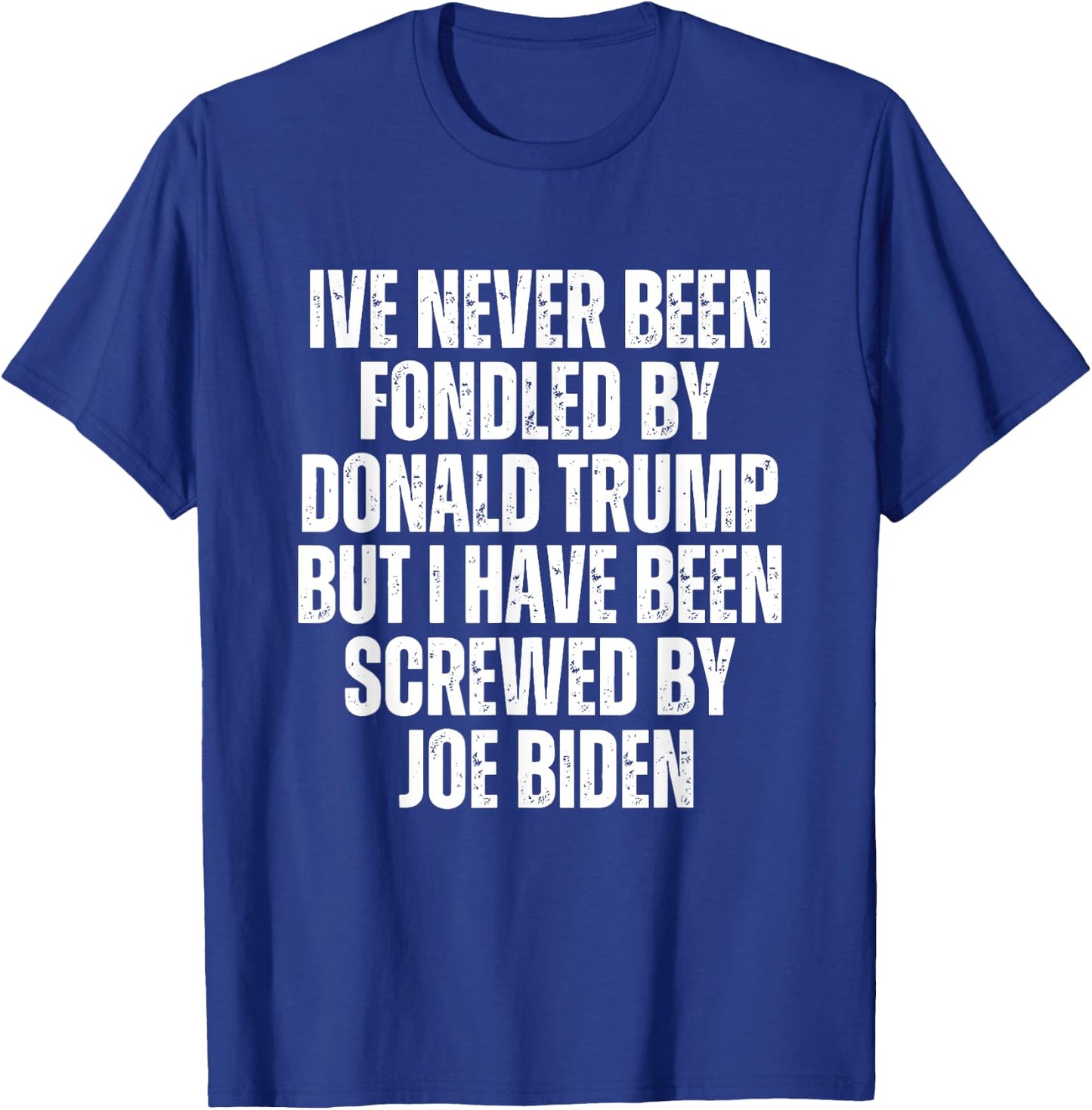 Never Been Fondled By Donald Trump Been Screwed By Joe Biden T-Shirt - T-Shirt | Royal