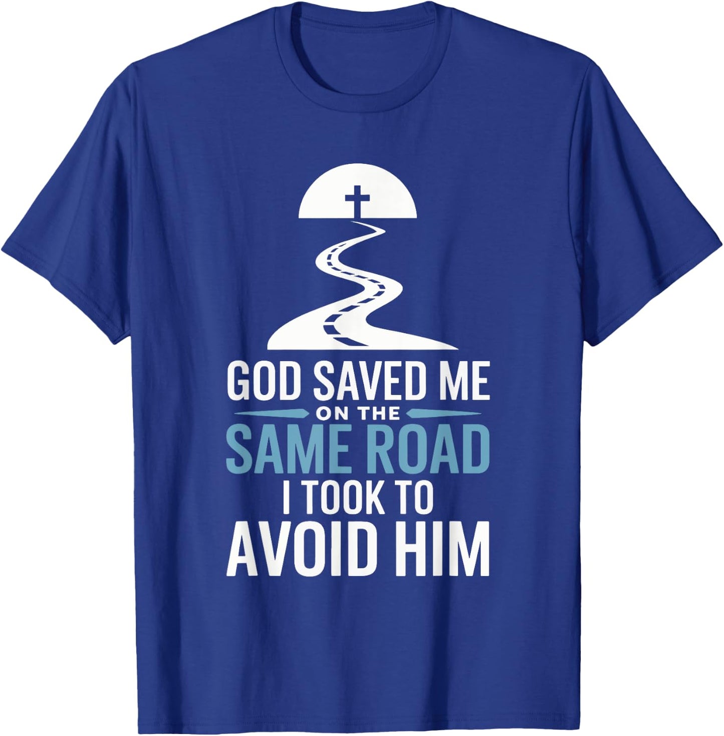God Saved Me On The Same Road I Took To Avoid Him T-Shirt - T-Shirt | Royal