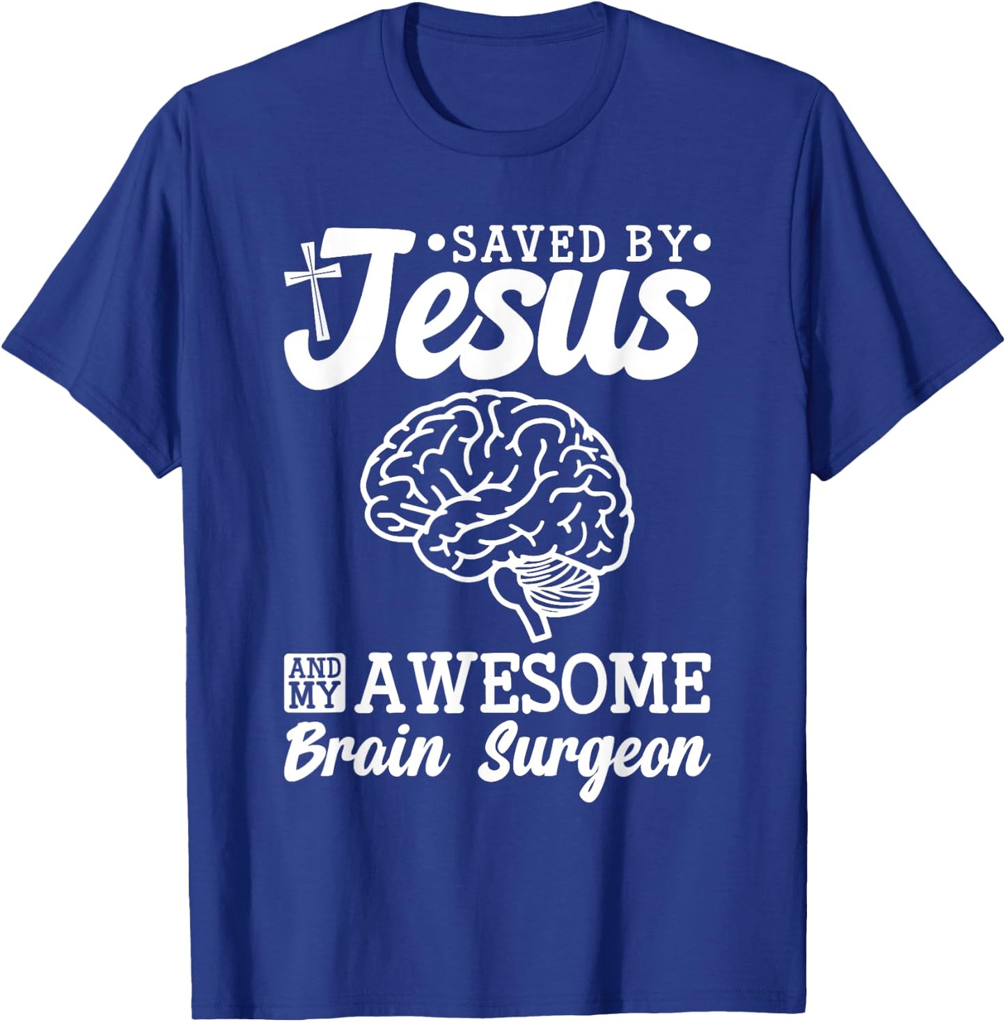 Brain Surgery Saved By Jesus And Awesome Brain Surgeon T-Shirt - T-Shirt | Royal