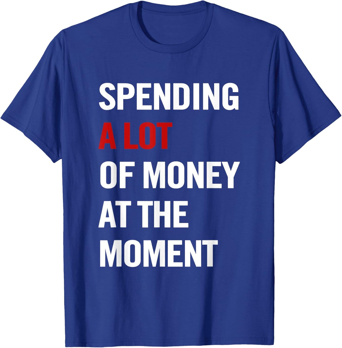 Spending A Lot Of Money At The Moment Funny Quote Men T-Shirt - T-Shirt | Royal