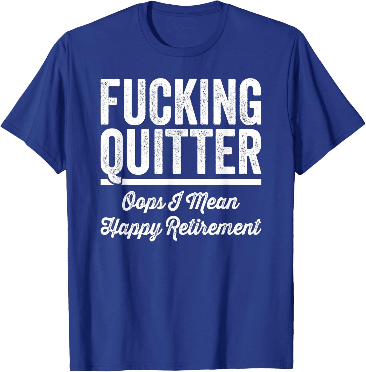 Fucking Quitter Oops I Mean Happy Retirement 2025 T-Shirt - T-Shirt | Royal