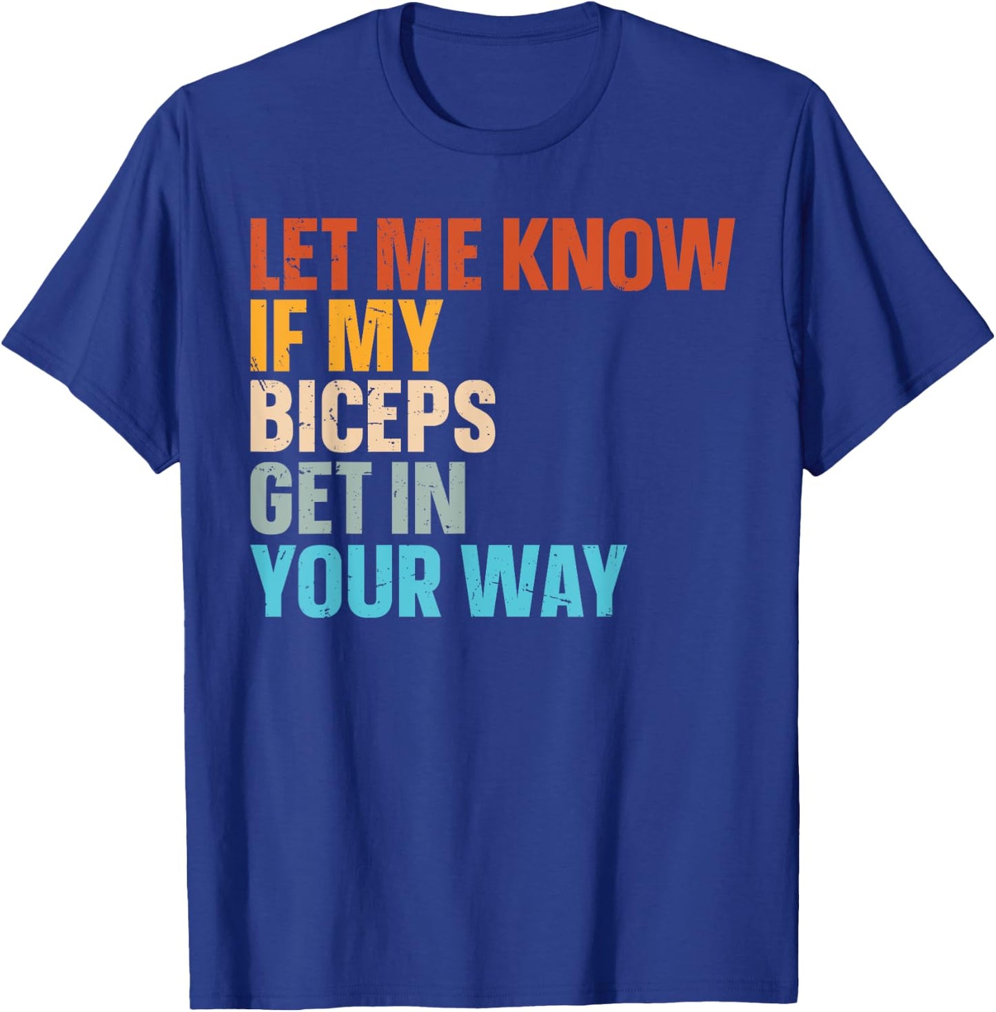 Let Me Know If My Biceps Get In Your Way T-Shirt - T-Shirt | Royal