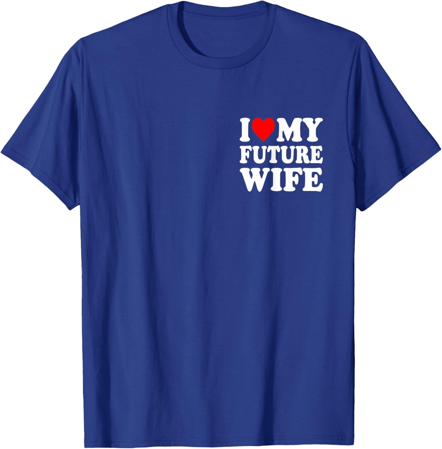 I Love My Future Wife Funny Girlfriend Valentines Day T-Shirt - T-Shirt | Royal