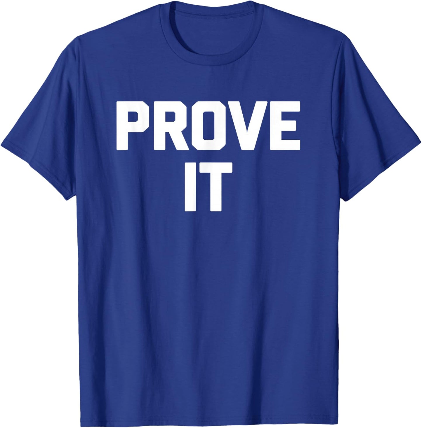 Prove It funny saying sarcastic novelty humor cool T-Shirt - T-Shirt | Royal
