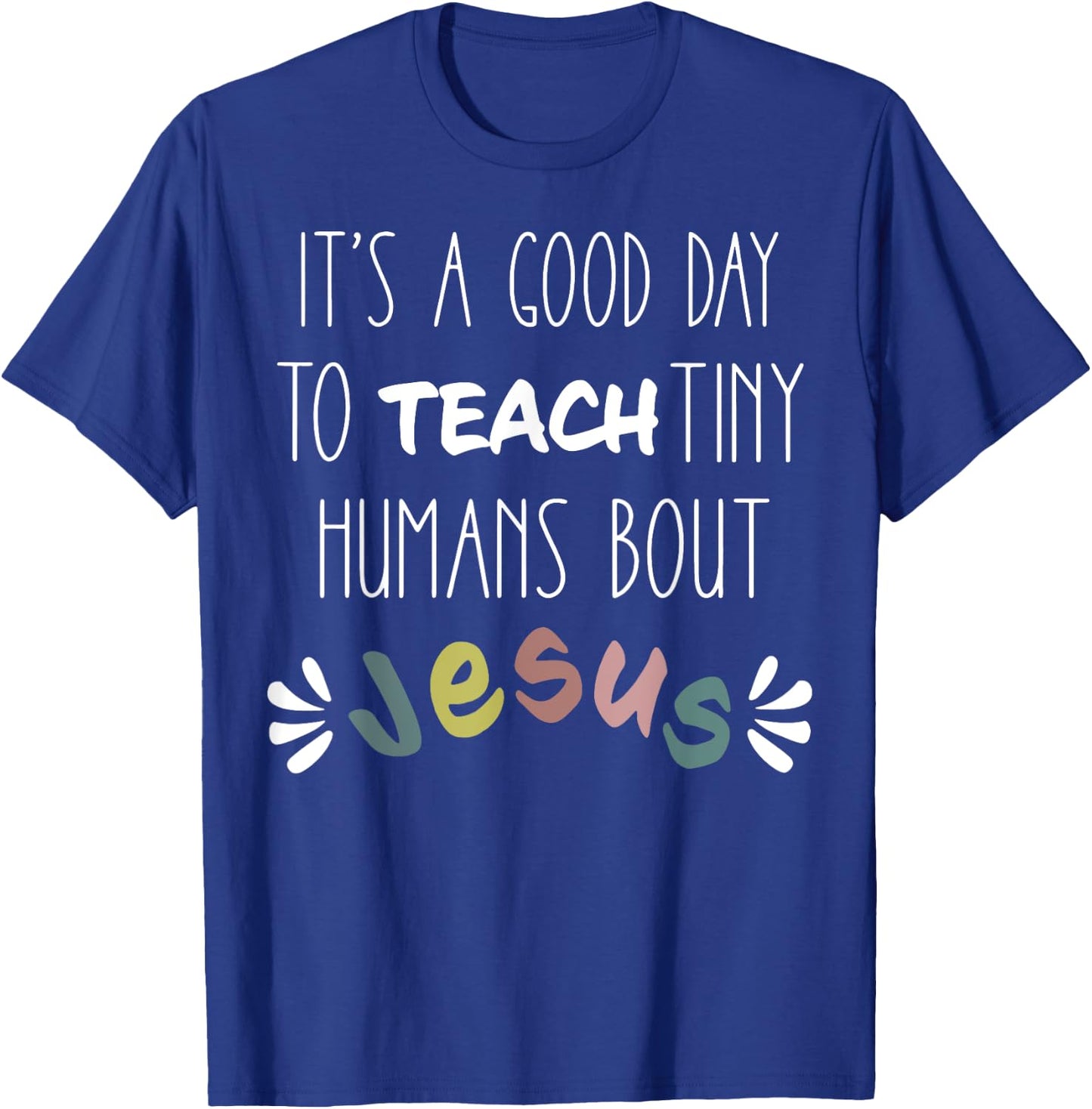 It's a Good Day to Teach Tiny Humans About Jesus T-Shirt - T-Shirt | Royal