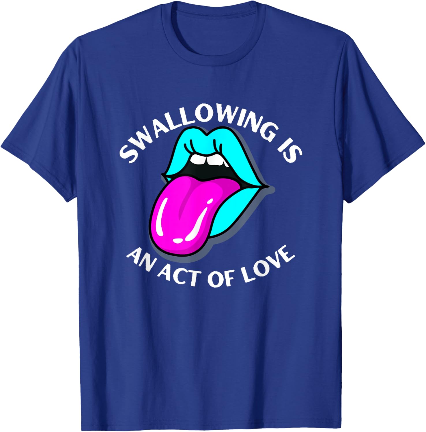 Swallowing Is An Act Of Love Sarcastic Joke Pun Adult Humor T-Shirt - T-Shirt | Royal