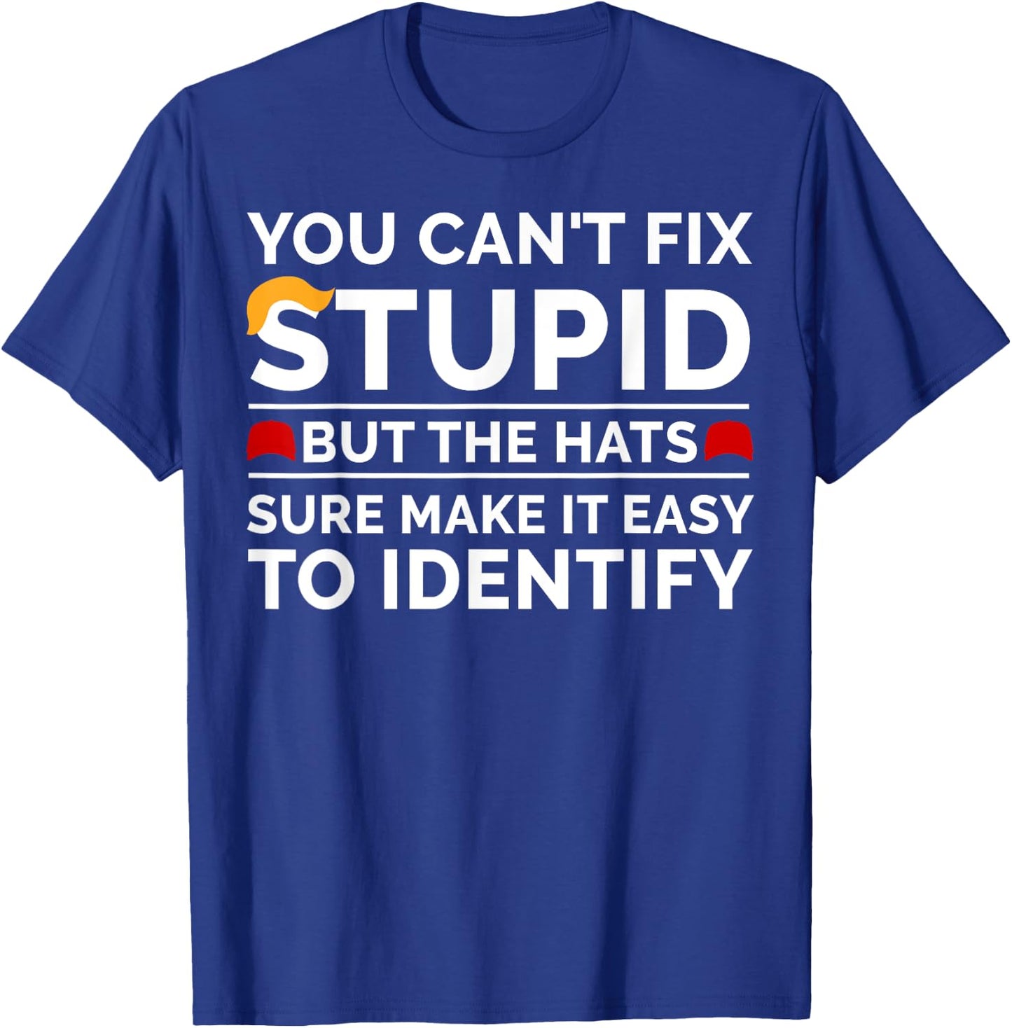 You Can't Fix Stupid But The Hats Sure Make It Easy T-Shirt - T-Shirt | Royal