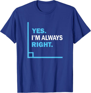 Yes I'm Always Right, Funny Math Puns for Teachers T-Shirt - T-Shirt | Royal