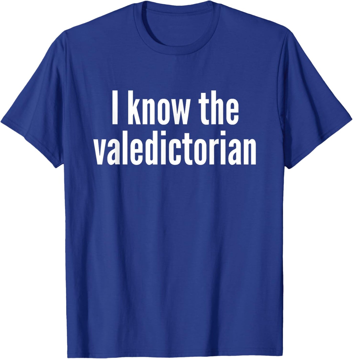 I Know The Valedictorian T-Shirt - T-Shirt | Royal