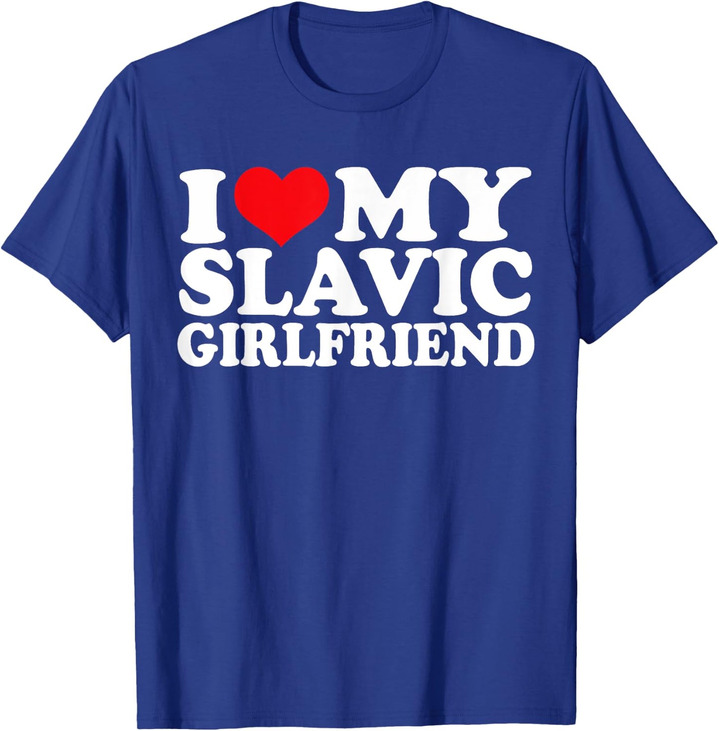 I Love My Slavic Girlfriend, I Heart Slavic T-Shirt - T-Shirt | Royal