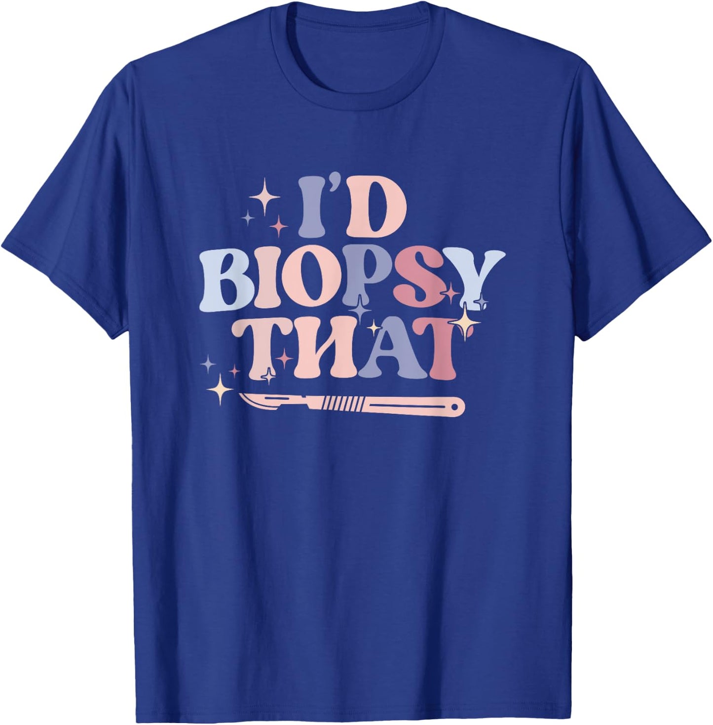 I'd Biopsy That Dermatology Nurse Dermatologist T-Shirt - T-Shirt | Royal