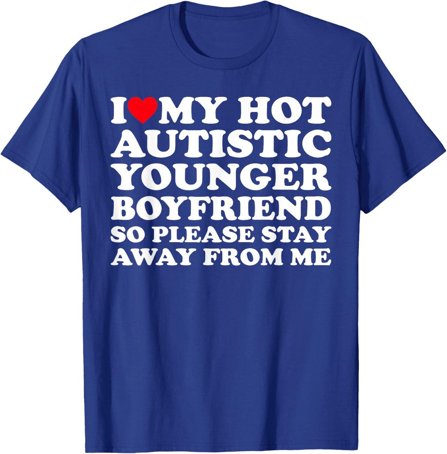I Love My Hot Autistic Younger Boyfriend So Please Stay Away T-Shirt - T-Shirt | Royal
