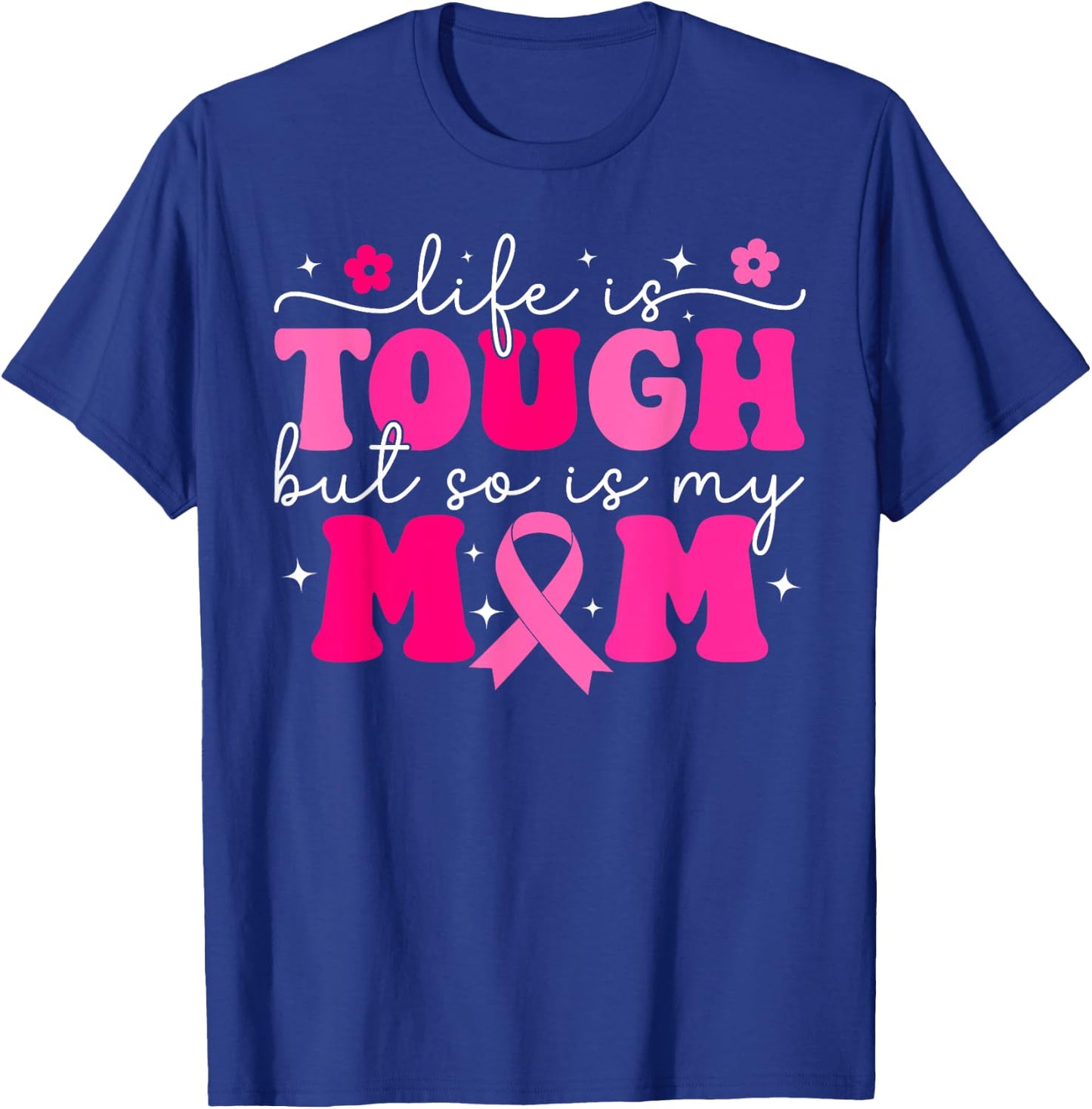 Life Is Tough But So Is My Mom Pink Breast Cancer Warrior T-Shirt - T-Shirt | Royal