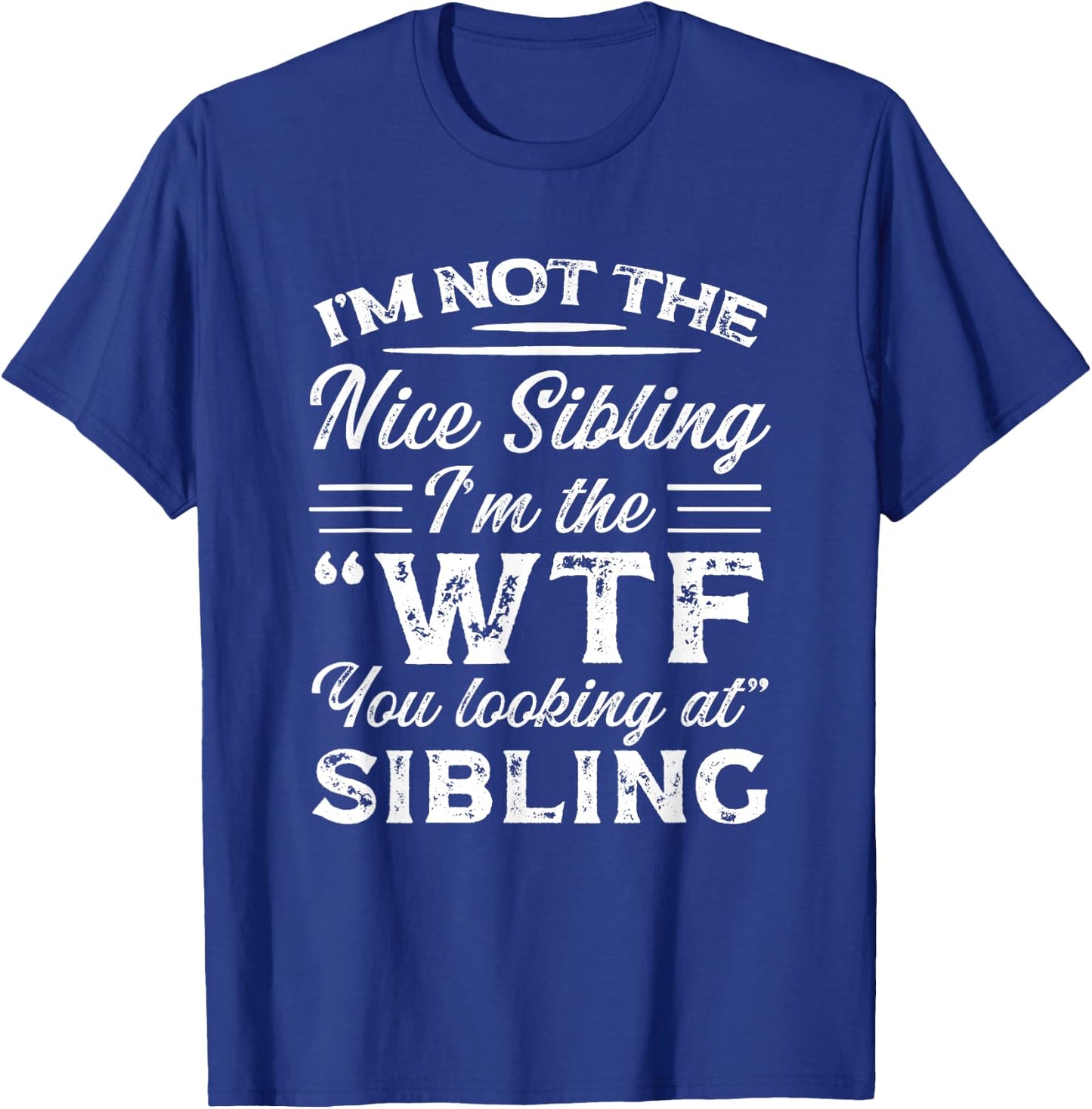 I'm Not The Nice Sibling I'm The WTF You Looking At Sibling T-Shirt - T-Shirt | Royal