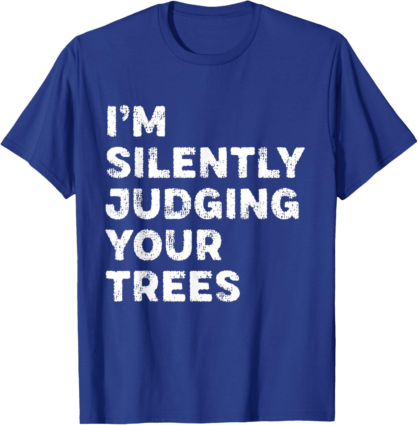 I'm Silently Judging Your Trees Funny Arborist Woodworker T-Shirt - T-Shirt | Royal