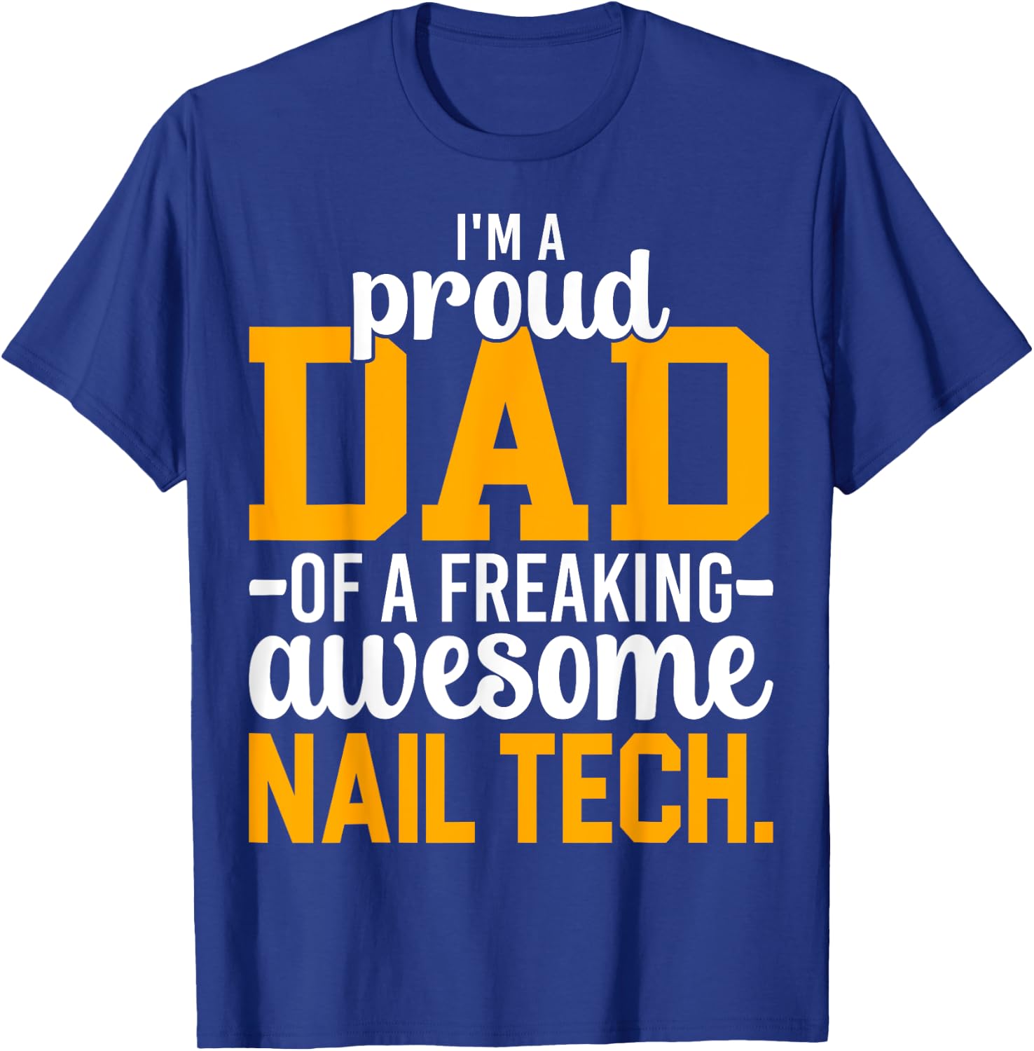 I'm A Proud Dad of Freaking Awesome Nail Tech Manicurist Dad T-Shirt - T-Shirt | Royal