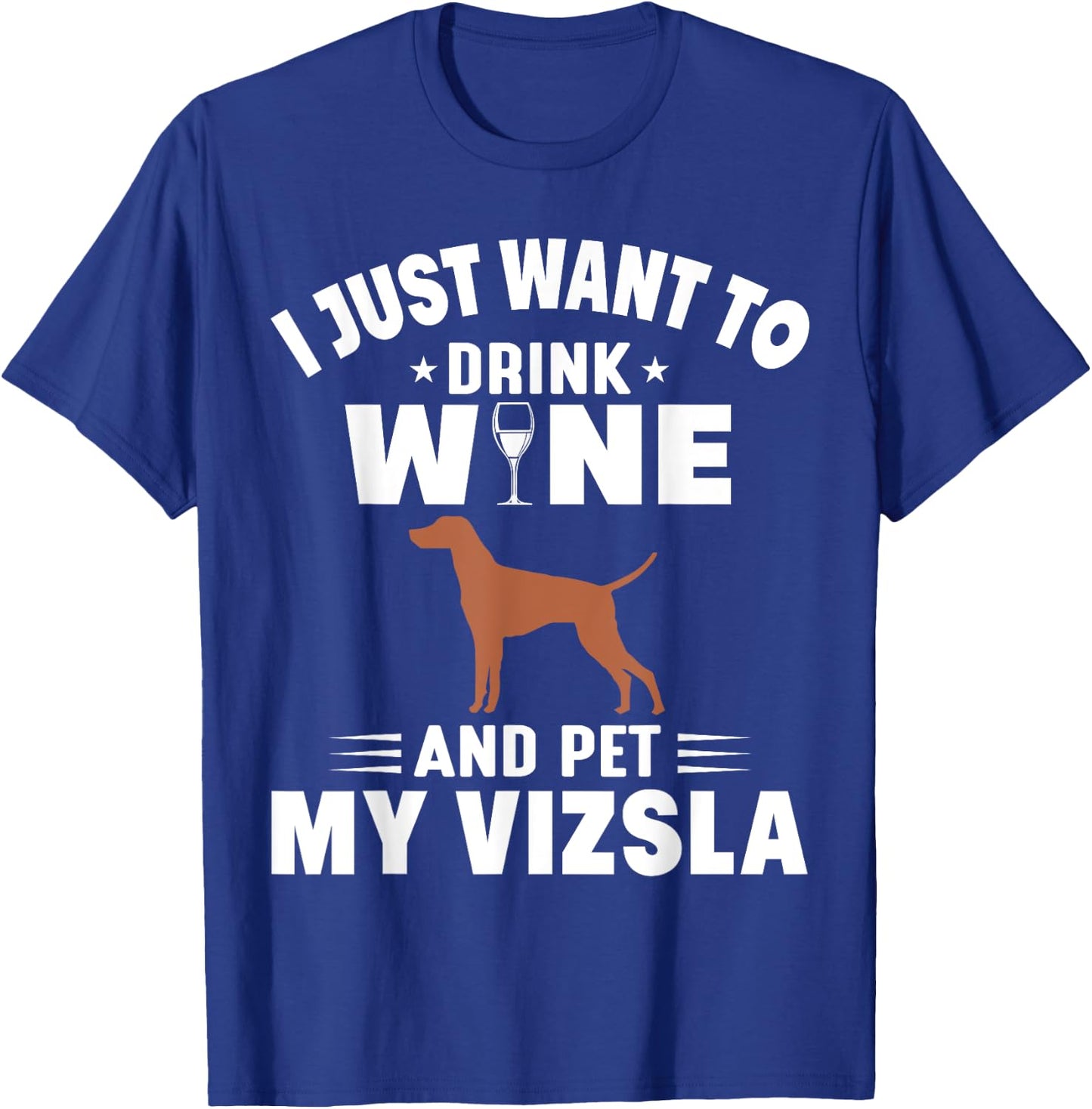 I Just Want To Drink Wine And Pet My Vizsla T-Shirt - T-Shirt | Royal