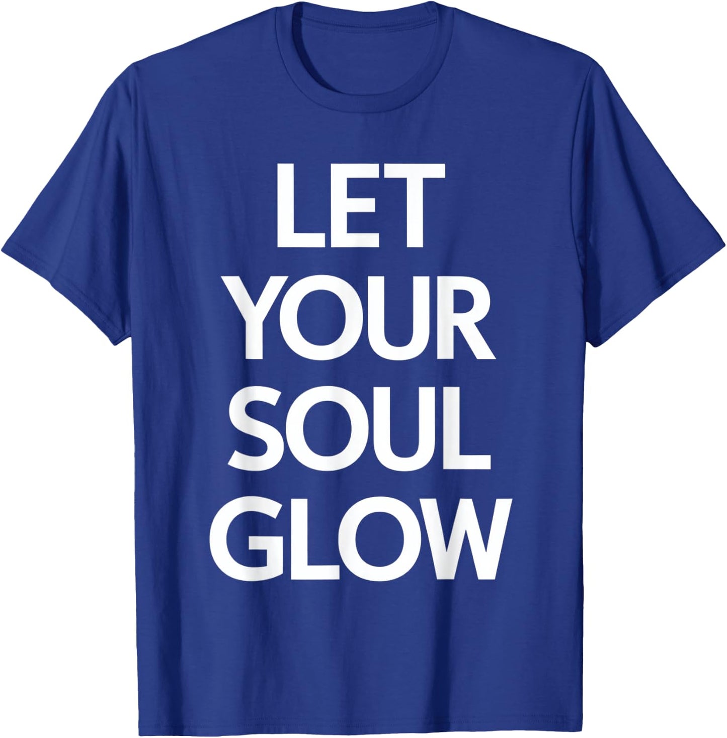 Let Your Soul Glow Inspirational Message T-Shirt - T-Shirt | Royal