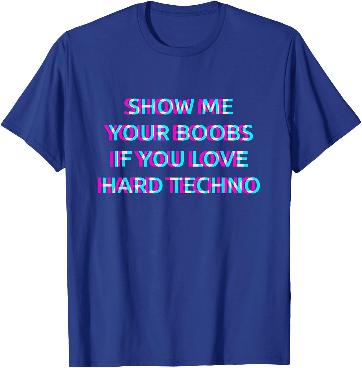 Show Me Your Boobs If You Love Hard Techno Music T-Shirt - T-Shirt | Royal