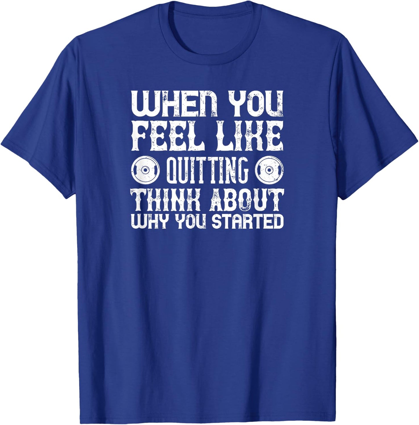 Workout Motivational - When You Feel Like Quitting T-Shirt - T-Shirt | Royal