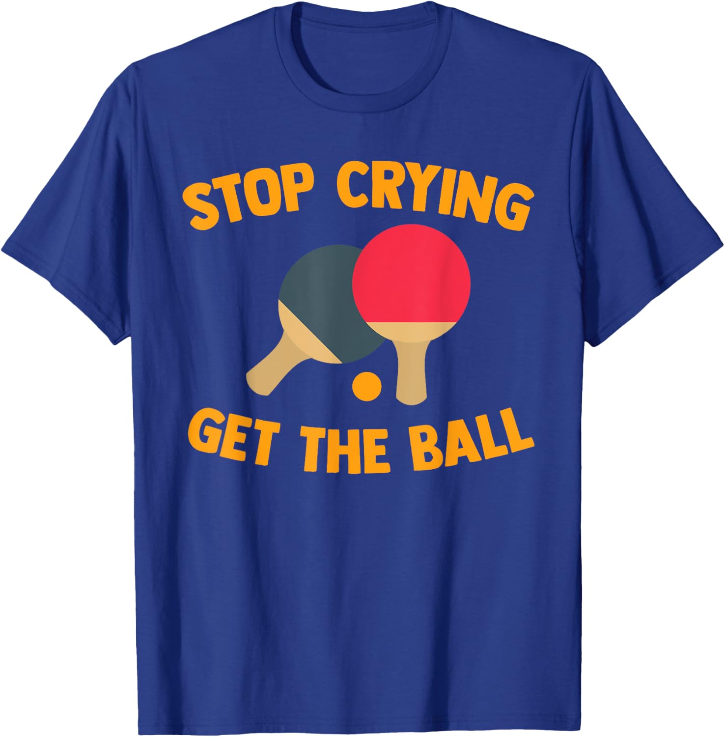 Table Tennis Player Stop Crying Get The Ball Sport Ping Pong T-Shirt - T-Shirt | Royal