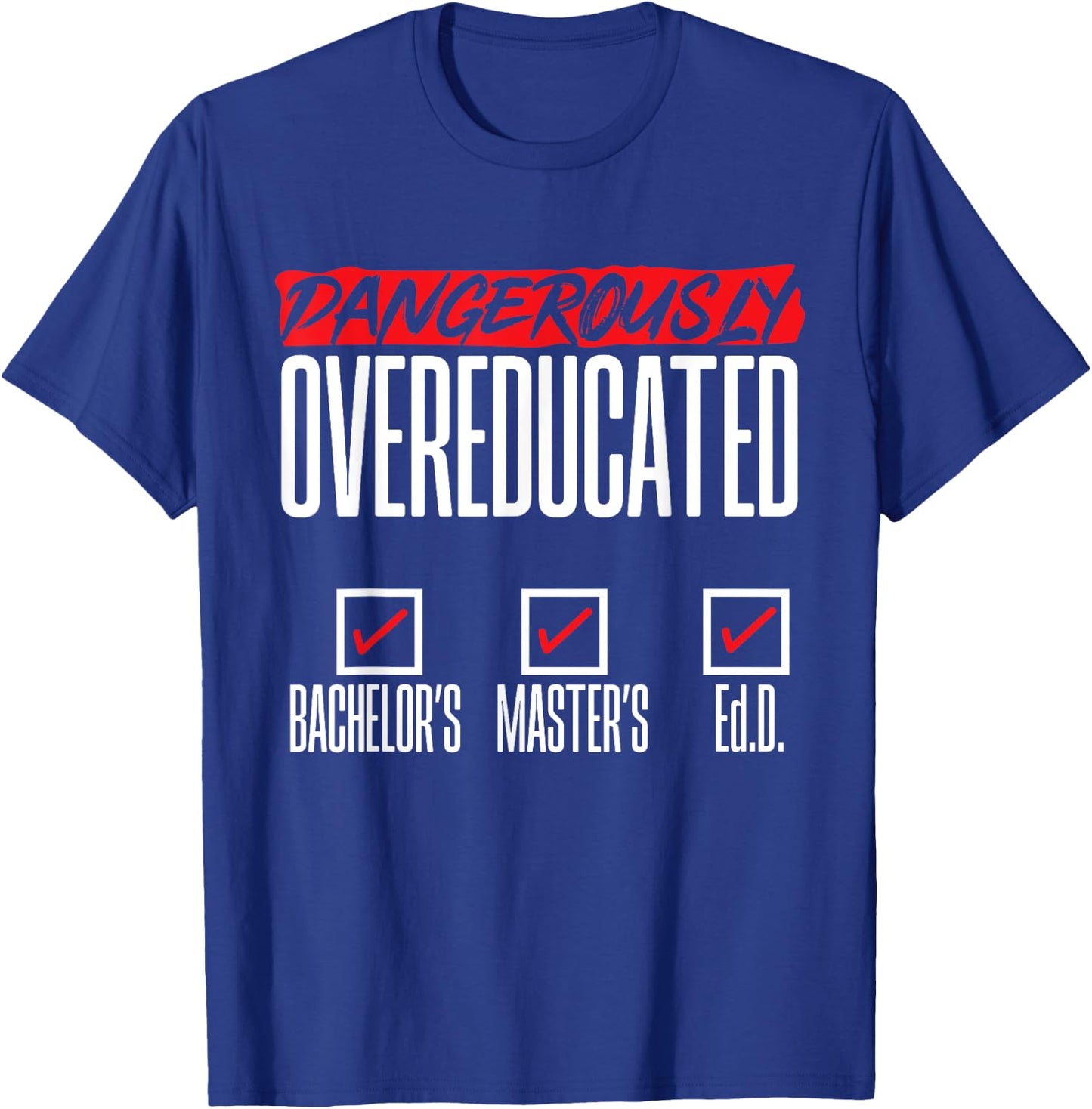 Doctor of Education Ed.D. Dangerously Overeducated T-Shirt - T-Shirt | Royal