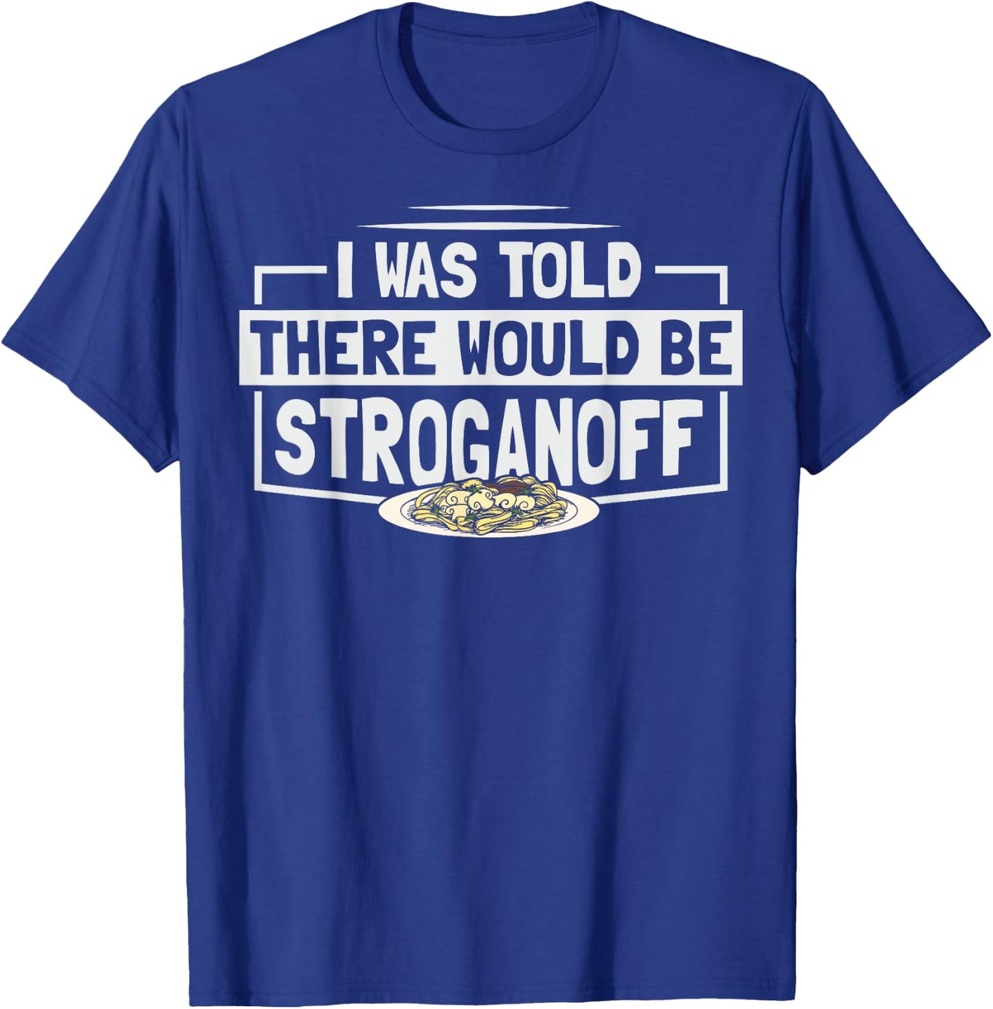 Beef Stroganoff Pasta Quote for a Stroganoff lover T-Shirt - T-Shirt | Royal
