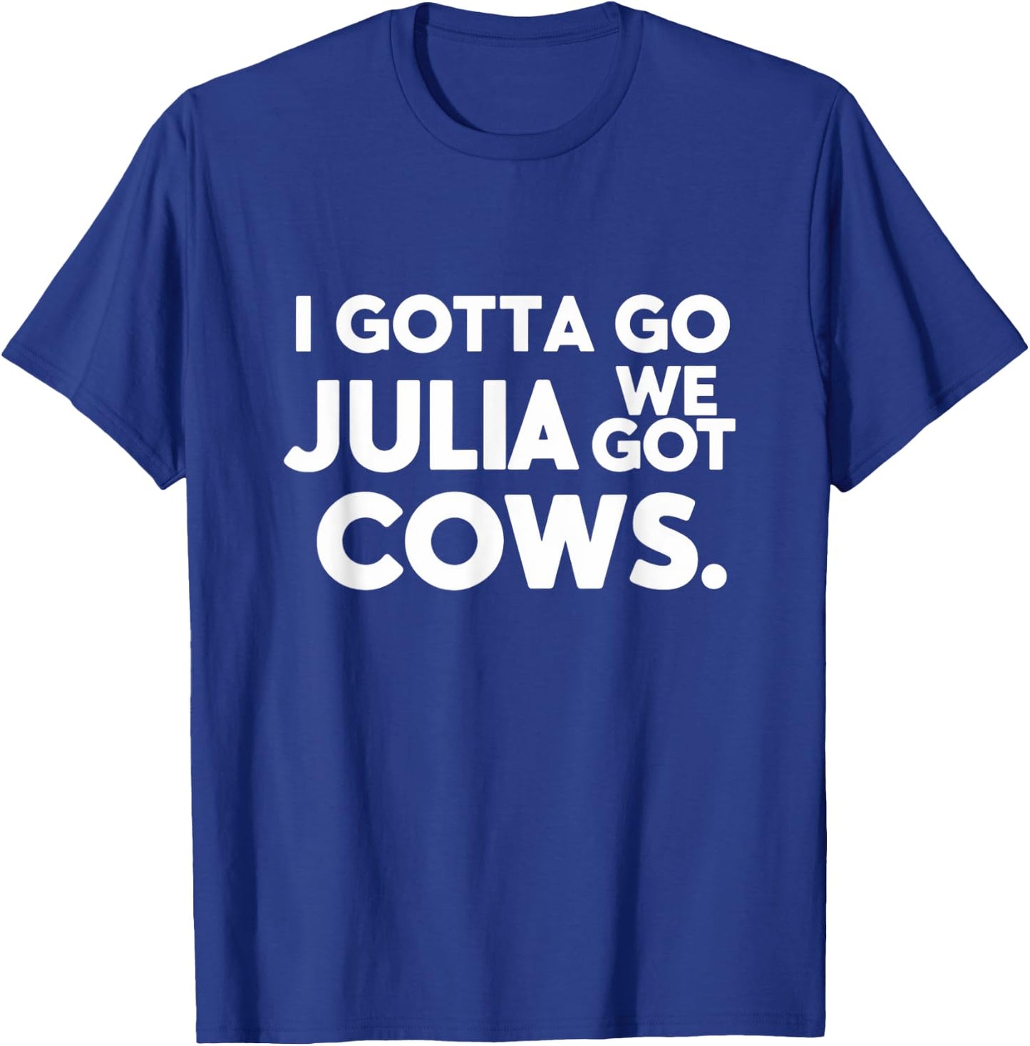 Funny I Gotta Go Julia, We Got Cows Men Friends T-Shirt - T-Shirt | Royal