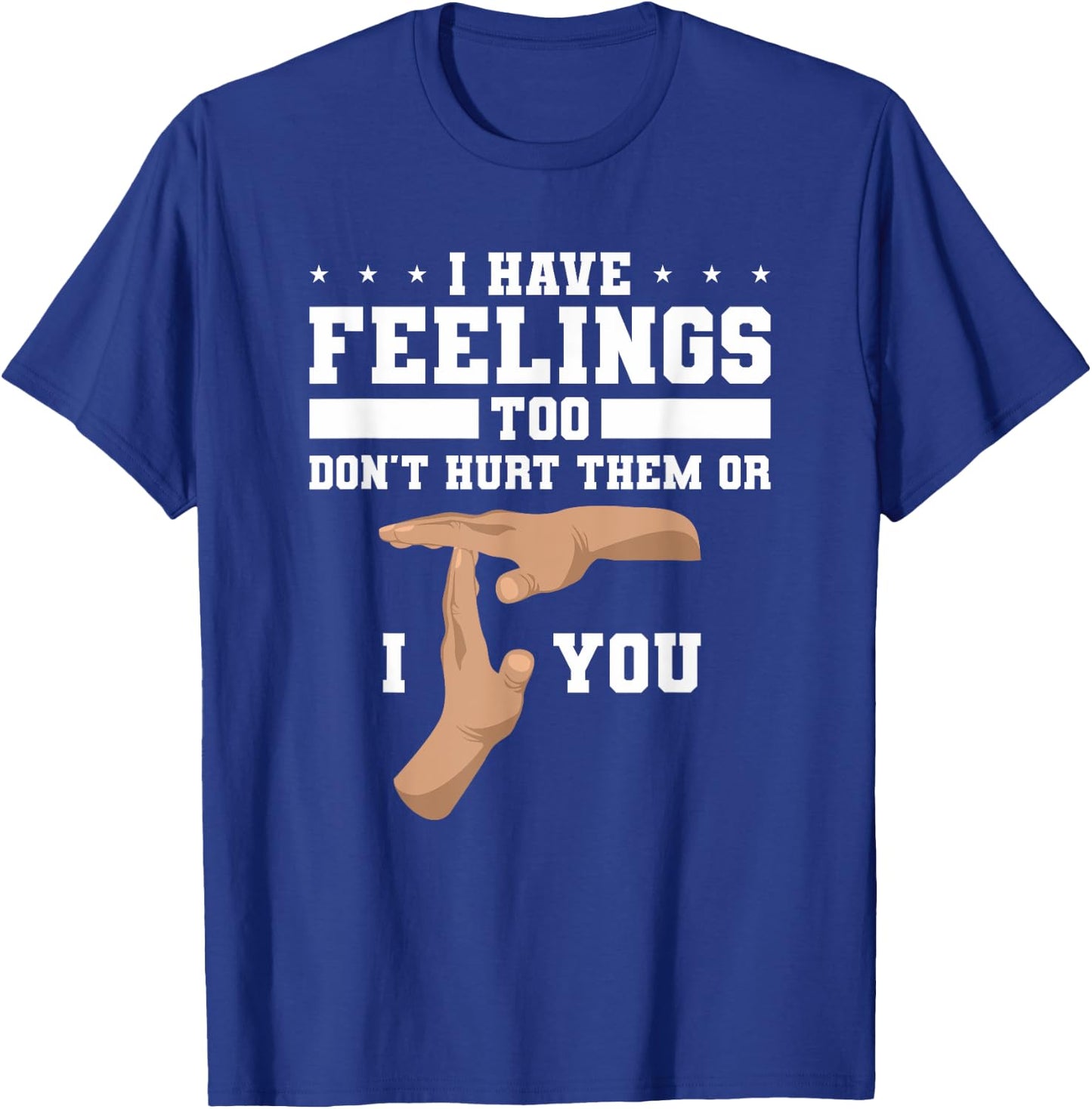 I Have Feelings Too Don't Hurt Them Or I T You T-Shirt - T-Shirt | Royal