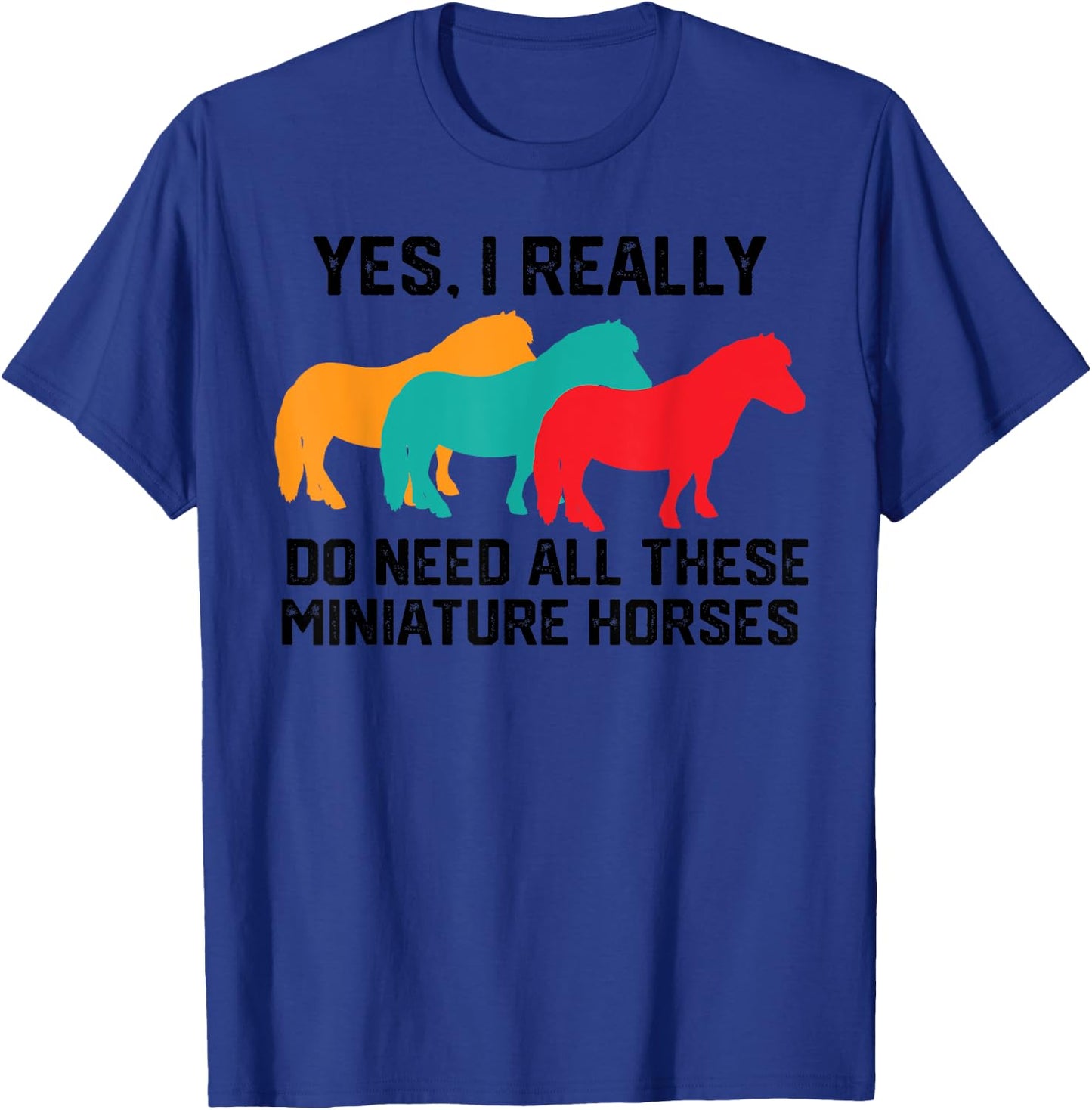 Yes I Really Do Need All These Miniature Horses, Tiny Horse T-Shirt - T-Shirt | Royal