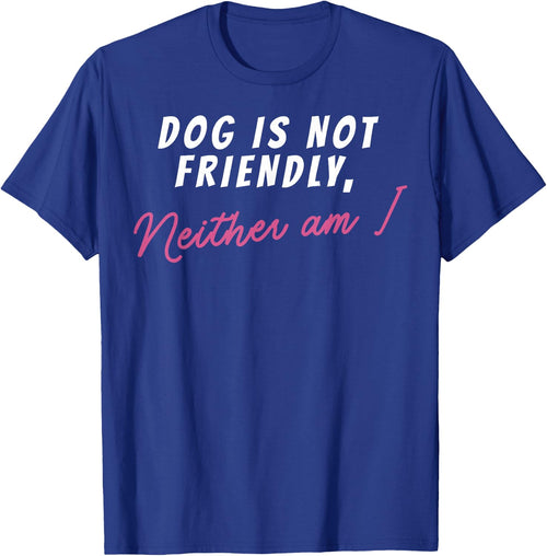 Dog Is Not Friendly Neither Am I Men Women