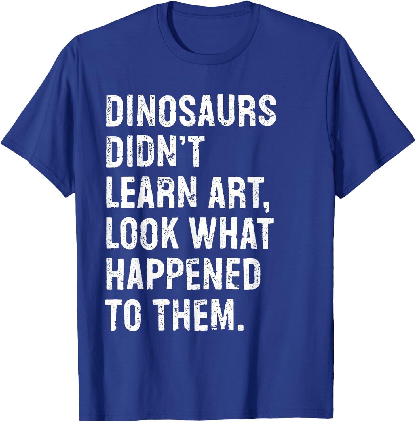 Dinosaurs Didn't Learn Art Funny Art Teacher T-Shirt - T-Shirt | Royal