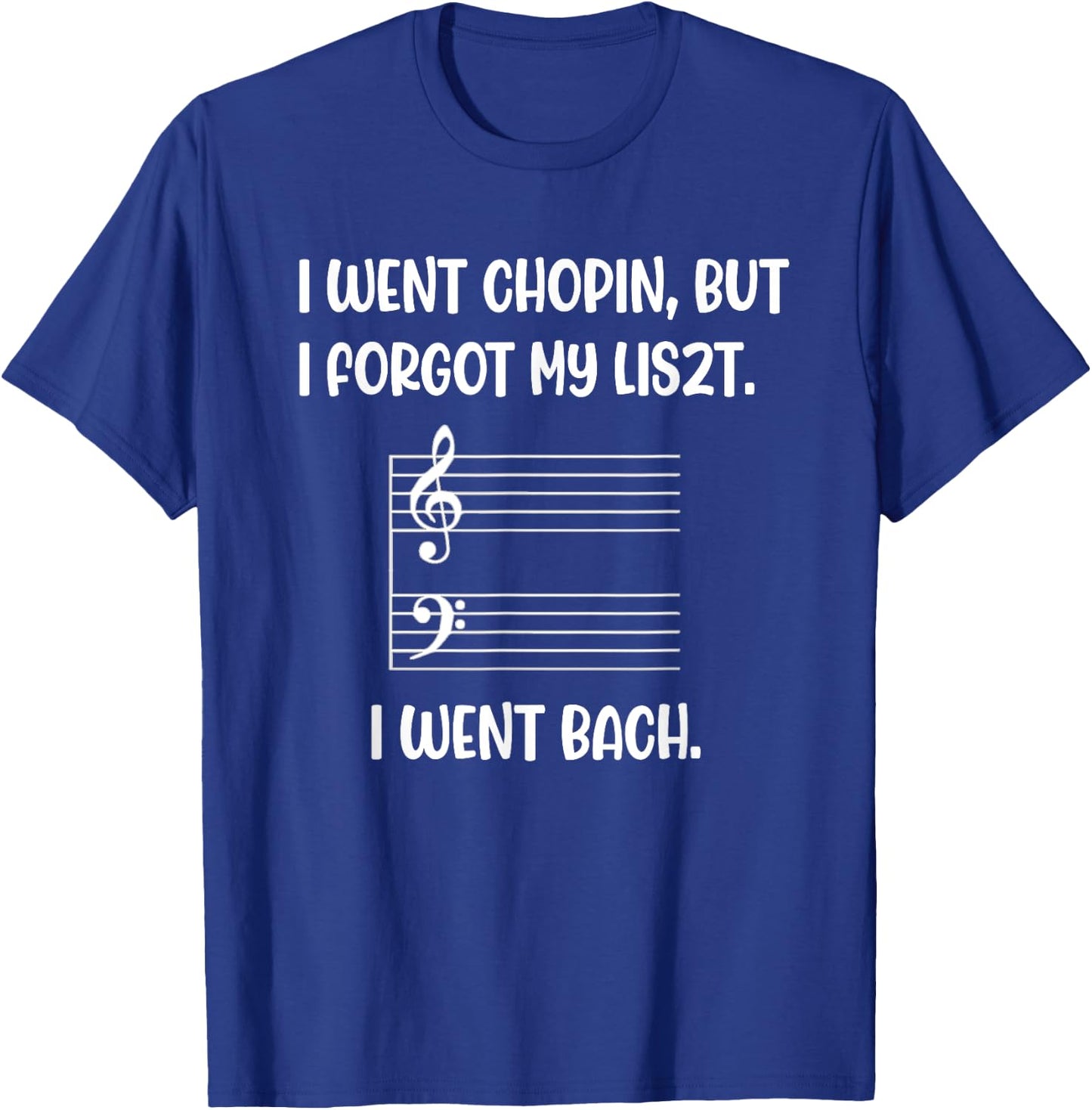 Music went chopin forgot liszt bach pun sarcasm funny wry T-Shirt - T-Shirt | Royal