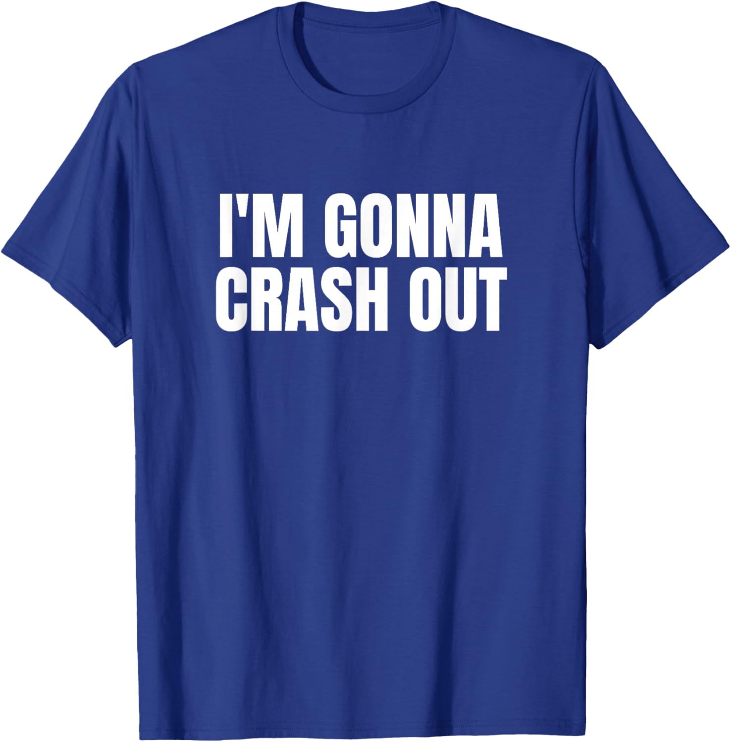 I'm Gonna Crash Out T-Shirt - T-Shirt | Royal