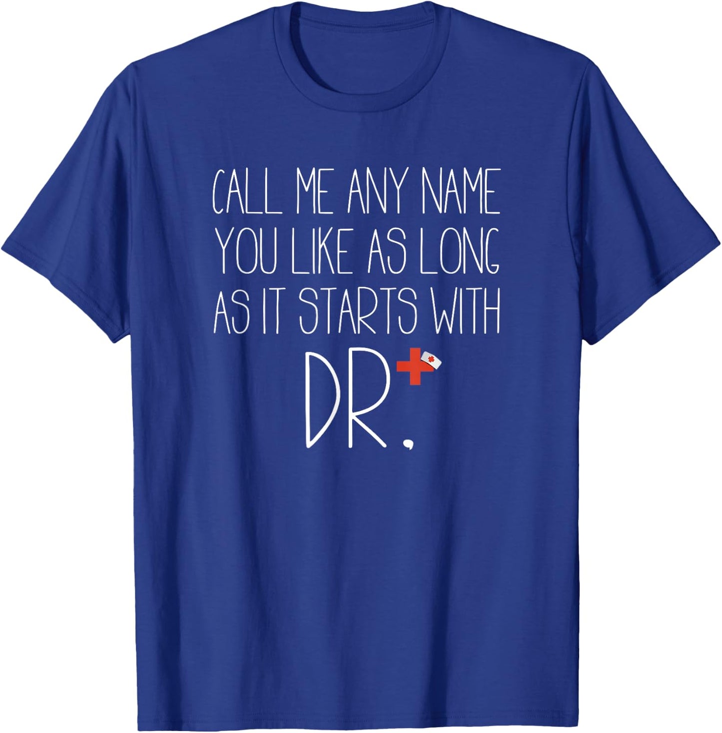 Call Me Any Name You Like As Long As It Starts With DR DNP T-Shirt - T-Shirt | Royal