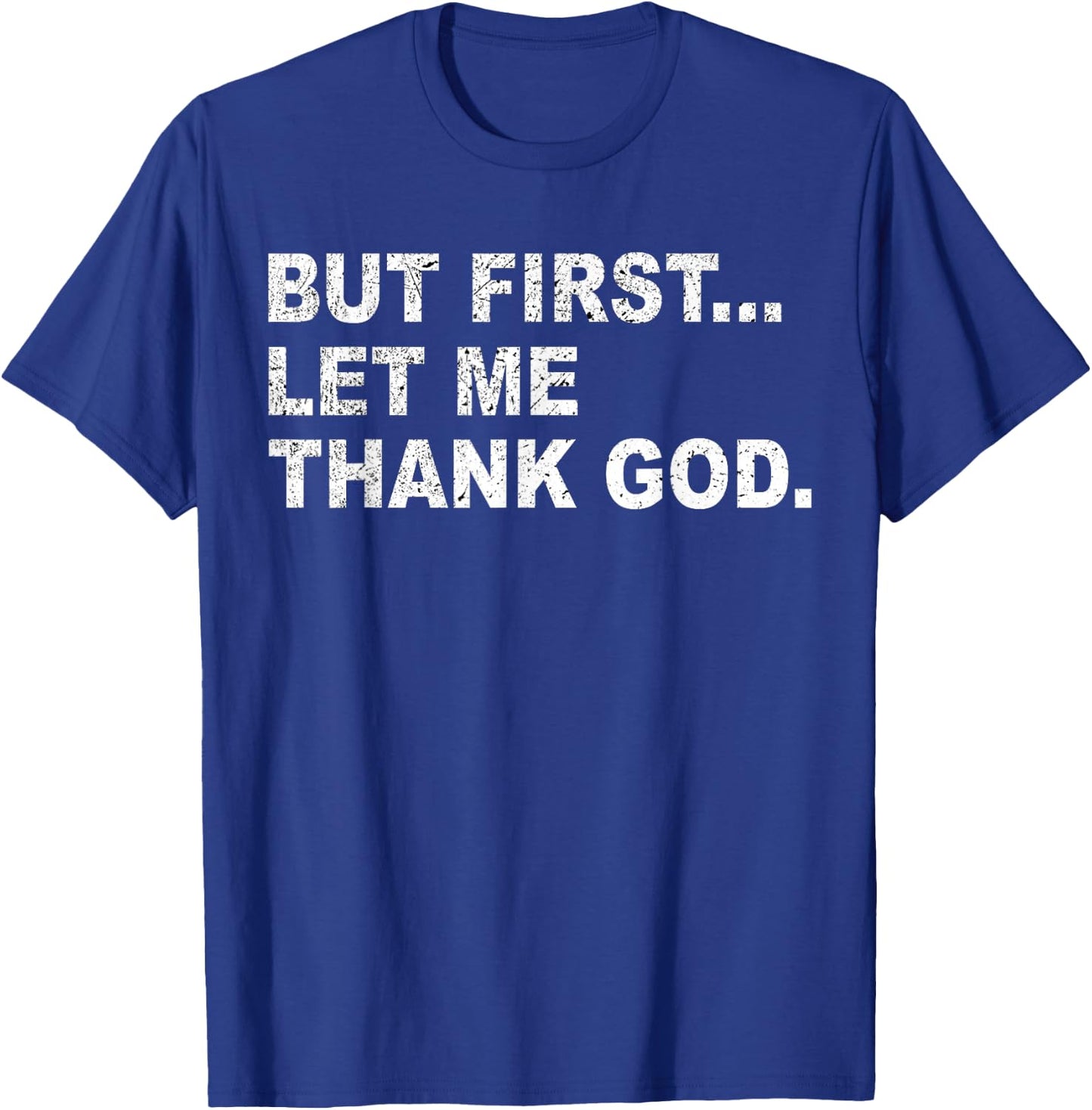 But First Let Me Thank God T-Shirt - T-Shirt | Royal