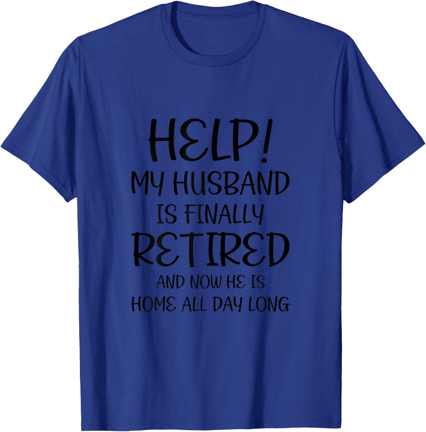 Help My Husband Is Finally Retired Funny Quote For A Wife T-Shirt - T-Shirt | Royal