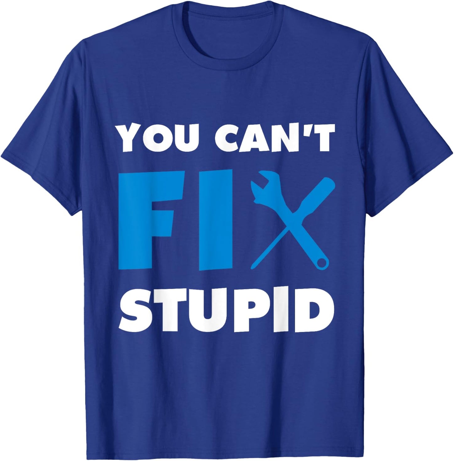 You Can't Fix Stupid T-Shirt - T-Shirt | Royal