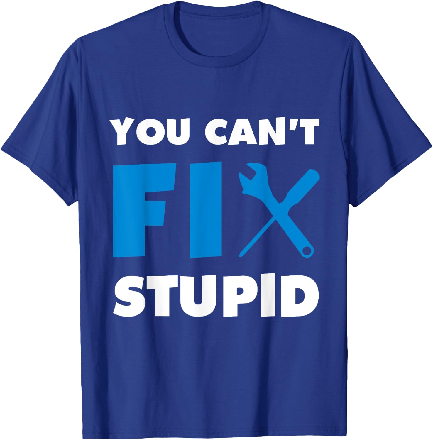 You Can't Fix Stupid T-Shirt - T-Shirt | Royal