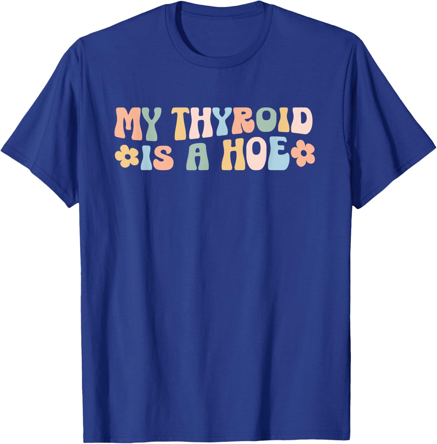 My Thyroid is a Hoe funny Sarcastic Graves Disease support T-Shirt - T-Shirt | Royal