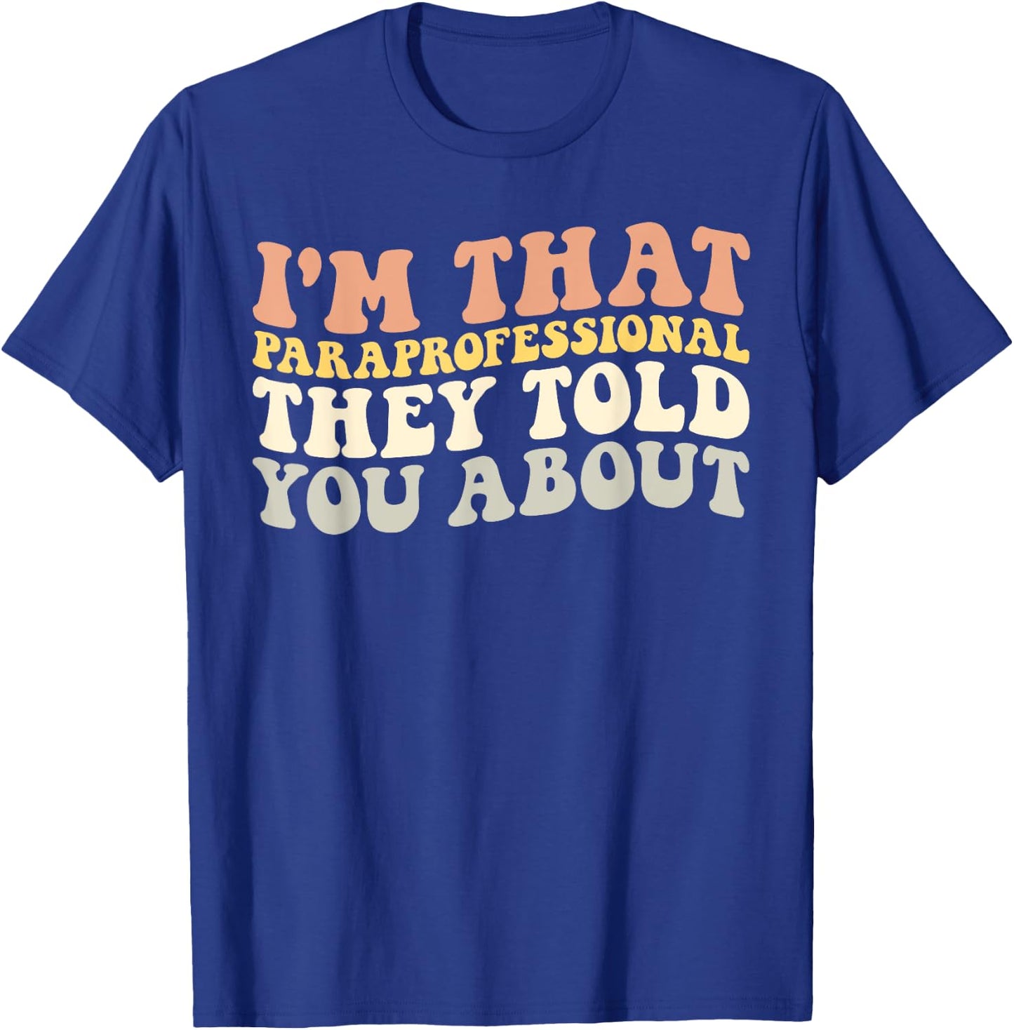 I'm That Paraprofessional They Told You About Funny Teachers T-Shirt - T-Shirt | Royal