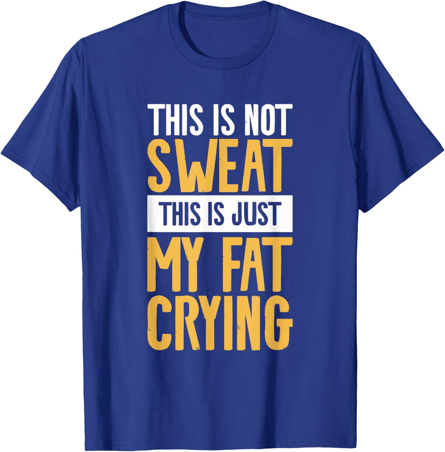 This Is Not Sweat This Is Just My Fat Crying Workout T-Shirt - T-Shirt | Royal