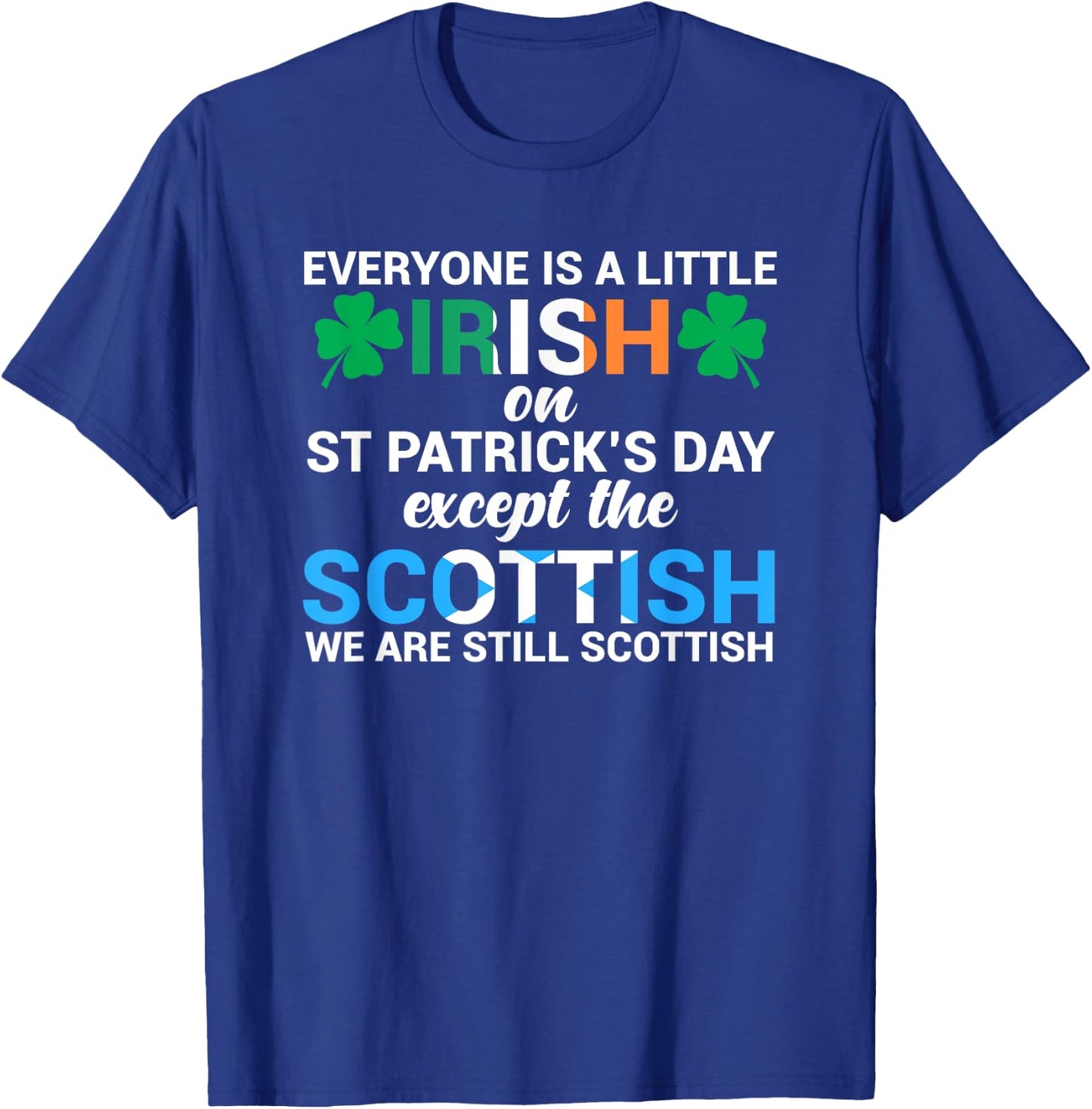 Everyone is Irish Except Scottish on St. Patrick's Day Shirt T-Shirt - T-Shirt | Royal