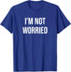 I'm Not Worried T-Shirt - T-Shirt | Royal