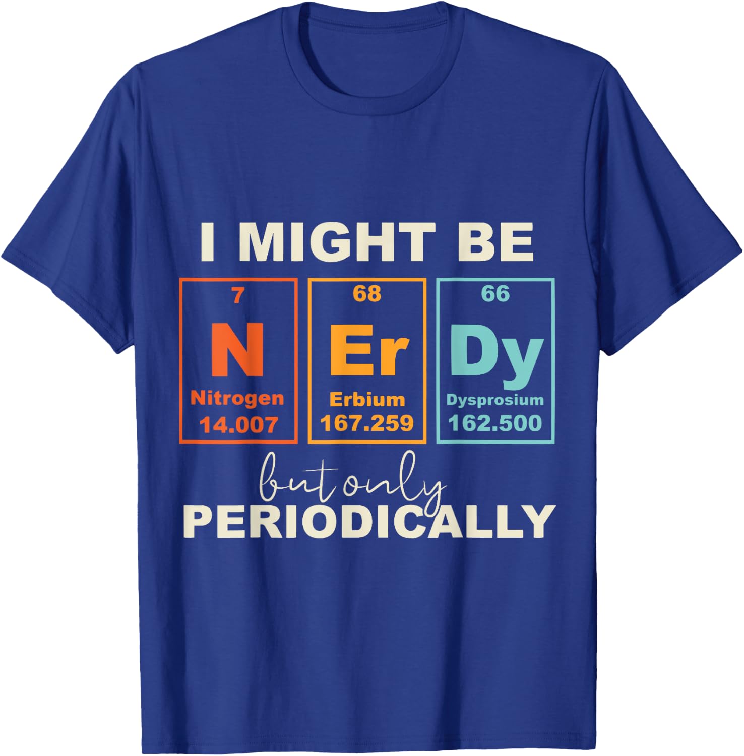 I May Be Nerdy But Only Periodically Funny Science Geek T-Shirt - T-Shirt | Royal