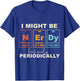 I May Be Nerdy But Only Periodically Funny Science Geek T-Shirt - T-Shirt | Royal