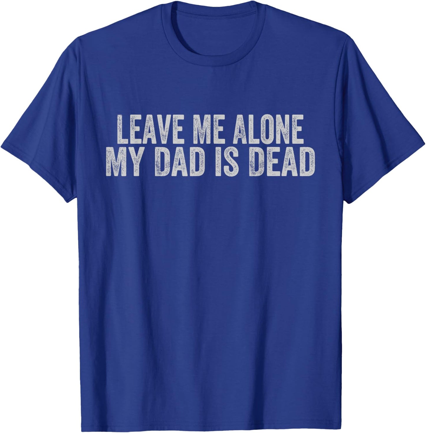 Leave Me Alone My Dad Is Dead T-Shirt - T-Shirt | Royal