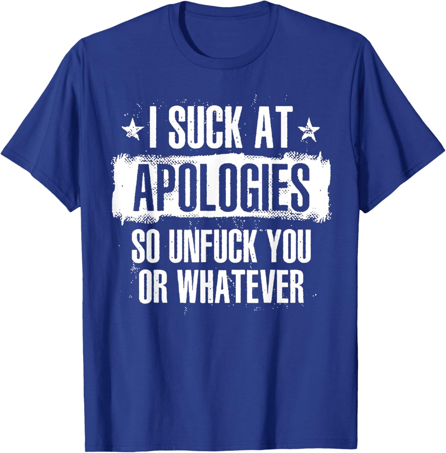 I Suck At Apologies So Unfuck You Or Whatever T-Shirt - T-Shirt | Royal